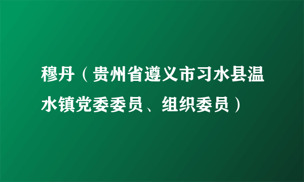 穆丹（贵州省遵义市习水县温水镇党委委员、组织委员）