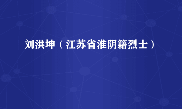 刘洪坤（江苏省淮阴籍烈士）