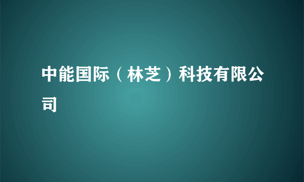 中能国际（林芝）科技有限公司