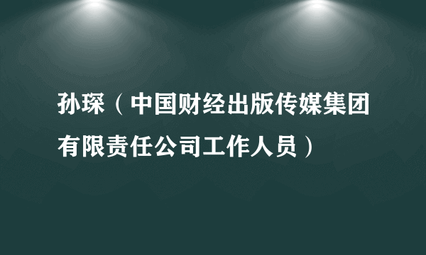 孙琛（中国财经出版传媒集团有限责任公司工作人员）