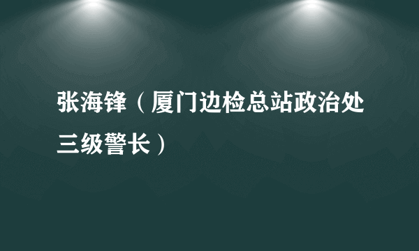 张海锋（厦门边检总站政治处三级警长）