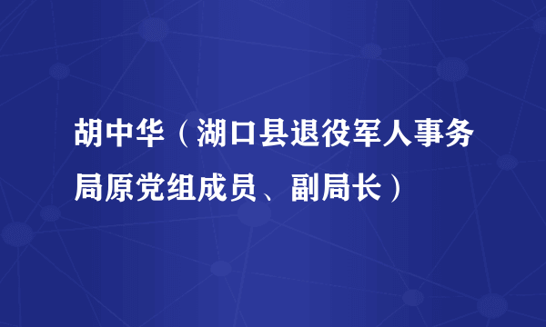 胡中华（湖口县退役军人事务局原党组成员、副局长）