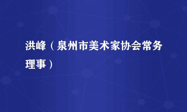 洪峰（泉州市美术家协会常务理事）