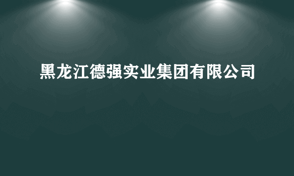 黑龙江德强实业集团有限公司