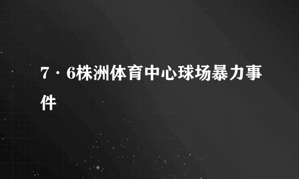 7·6株洲体育中心球场暴力事件