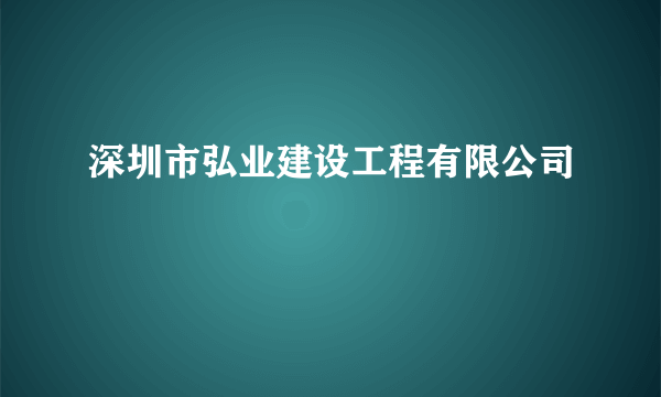 深圳市弘业建设工程有限公司