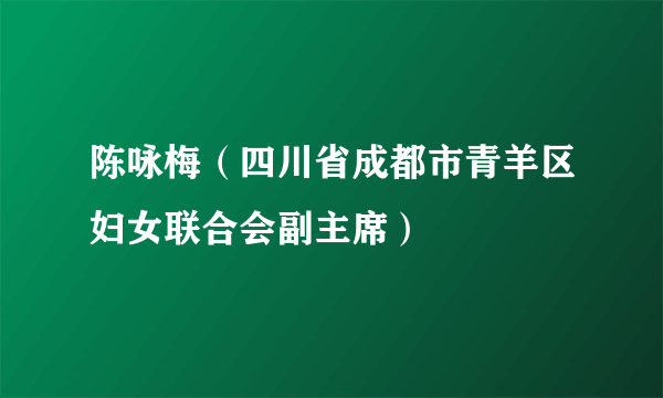 陈咏梅（四川省成都市青羊区妇女联合会副主席）