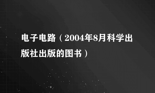 电子电路（2004年8月科学出版社出版的图书）