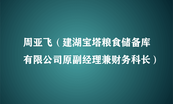 周亚飞（建湖宝塔粮食储备库有限公司原副经理兼财务科长）