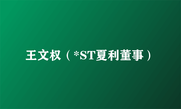 王文权（*ST夏利董事）