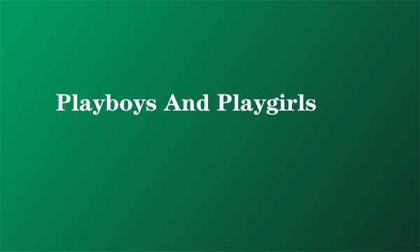 Playboys And Playgirls