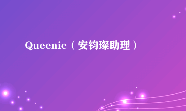 Queenie（安钧璨助理）