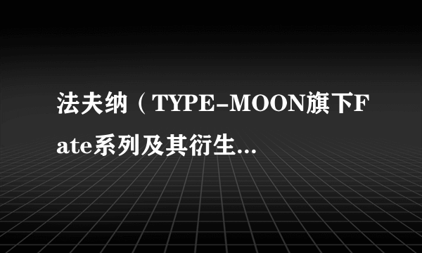 法夫纳（TYPE-MOON旗下Fate系列及其衍生作品的登场角色。）