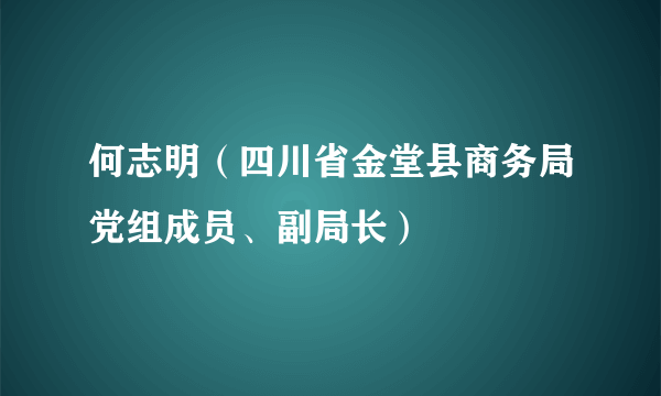 何志明（四川省金堂县商务局党组成员、副局长）