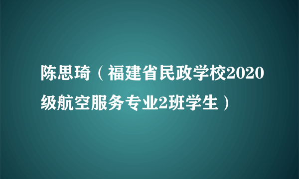 陈思琦（福建省民政学校2020级航空服务专业2班学生）