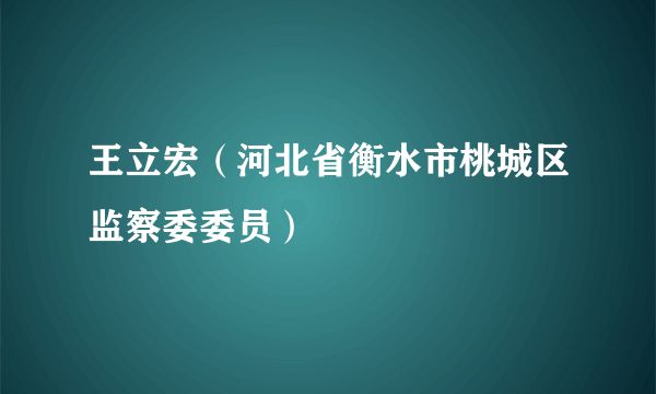 王立宏（河北省衡水市桃城区监察委委员）