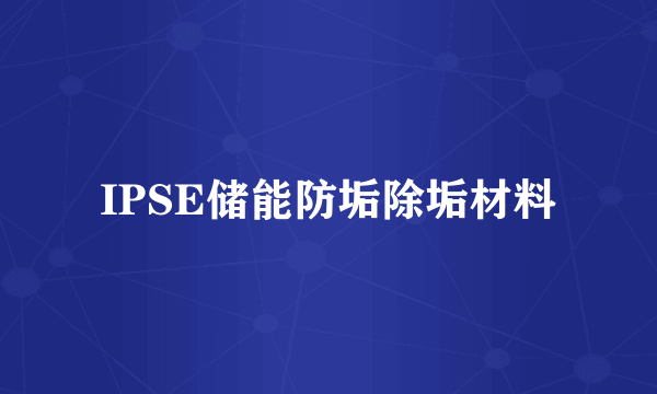 IPSE储能防垢除垢材料