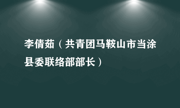 李倩茹（共青团马鞍山市当涂县委联络部部长）