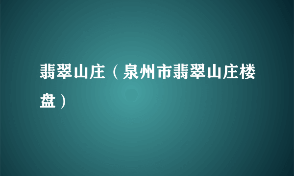 翡翠山庄（泉州市翡翠山庄楼盘）