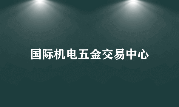 国际机电五金交易中心