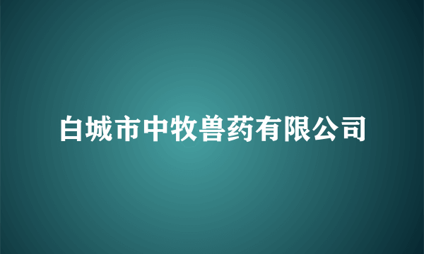 白城市中牧兽药有限公司