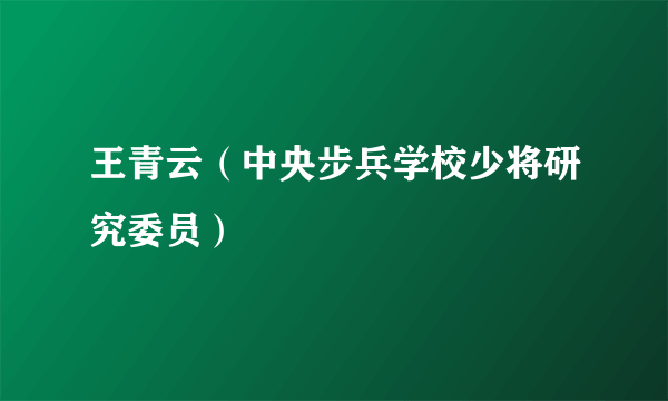 王青云（中央步兵学校少将研究委员）