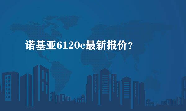 诺基亚6120c最新报价？