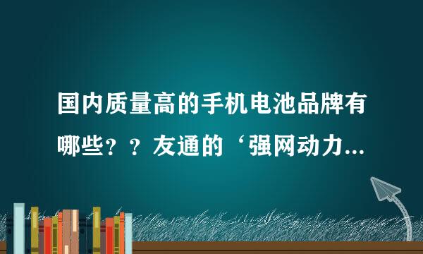 国内质量高的手机电池品牌有哪些？？友通的‘强网动力’电池好不好？？