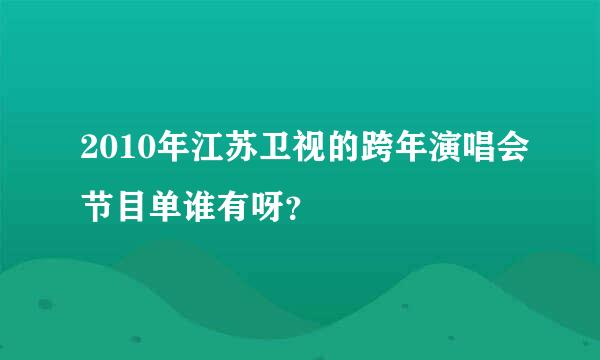 2010年江苏卫视的跨年演唱会节目单谁有呀？