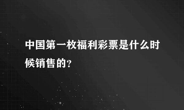 中国第一枚福利彩票是什么时候销售的？