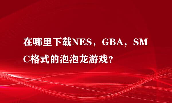 在哪里下载NES，GBA，SMC格式的泡泡龙游戏？