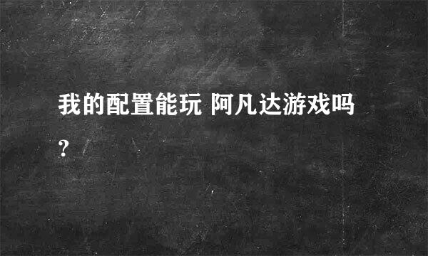 我的配置能玩 阿凡达游戏吗？