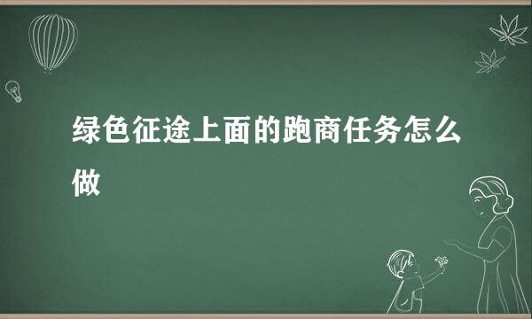 绿色征途上面的跑商任务怎么做