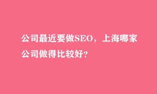 公司最近要做SEO，上海哪家公司做得比较好？