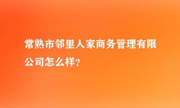 常熟市邻里人家商务管理有限公司怎么样？