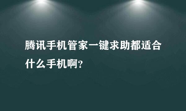 腾讯手机管家一键求助都适合什么手机啊？