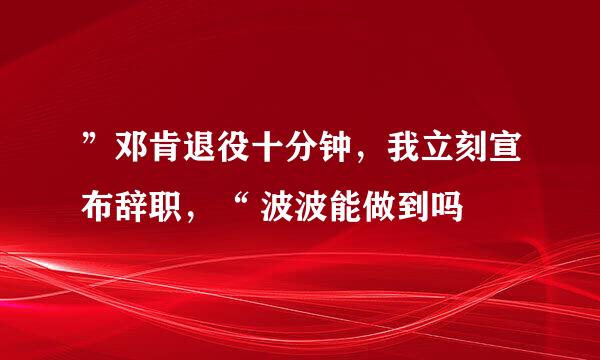 ”邓肯退役十分钟，我立刻宣布辞职，“ 波波能做到吗