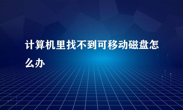 计算机里找不到可移动磁盘怎么办