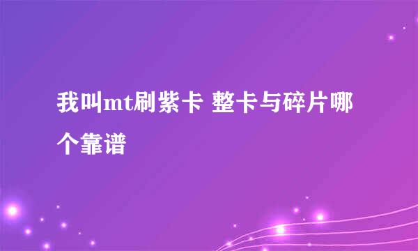 我叫mt刷紫卡 整卡与碎片哪个靠谱