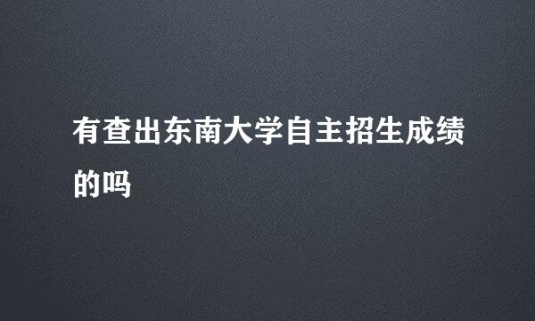 有查出东南大学自主招生成绩的吗