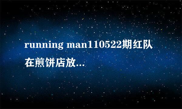 running man110522期红队在煎饼店放的那首英文歌。好像是爵士舞曲