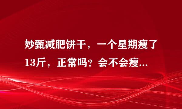 妙甄减肥饼干，一个星期瘦了13斤，正常吗？会不会瘦太多了？