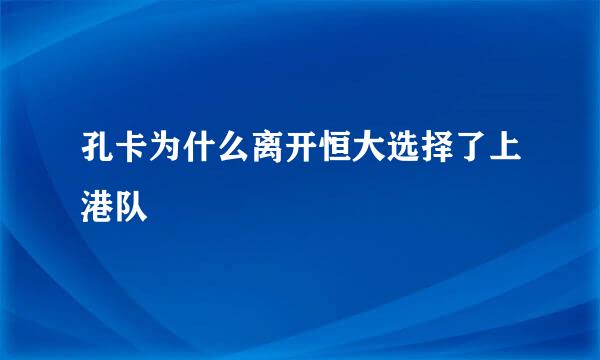 孔卡为什么离开恒大选择了上港队