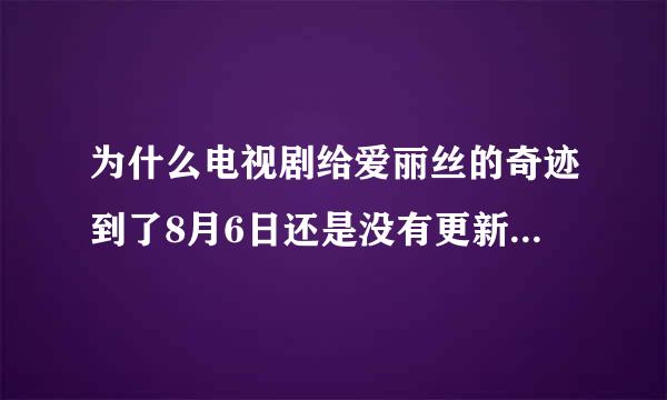 为什么电视剧给爱丽丝的奇迹到了8月6日还是没有更新到12集？