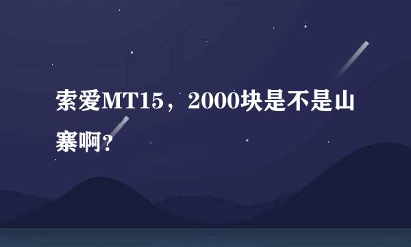 索爱MT15，2000块是不是山寨啊？