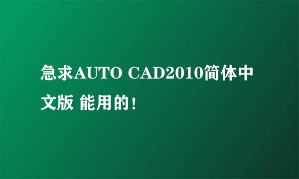 急求AUTO CAD2010简体中文版 能用的！