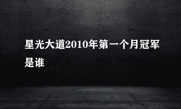 星光大道2010年第一个月冠军是谁