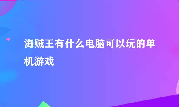 海贼王有什么电脑可以玩的单机游戏