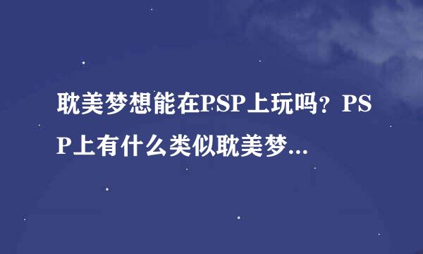 耽美梦想能在PSP上玩吗？PSP上有什么类似耽美梦想的游戏吗