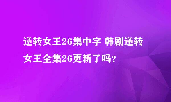 逆转女王26集中字 韩剧逆转女王全集26更新了吗？